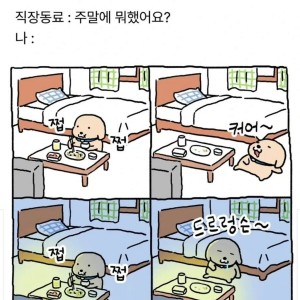 직장동료 : 주말에 뭐했어요?